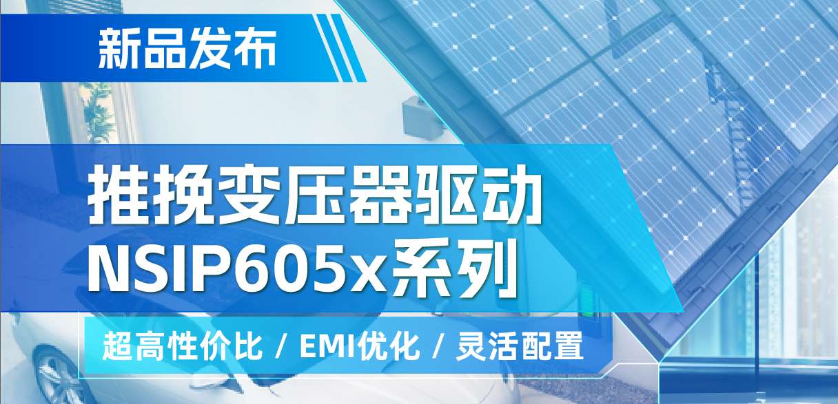 pp电子模拟器推出高性价比的推挽变压器驱动NSIP605x系列，支持客户多样化灵活设计